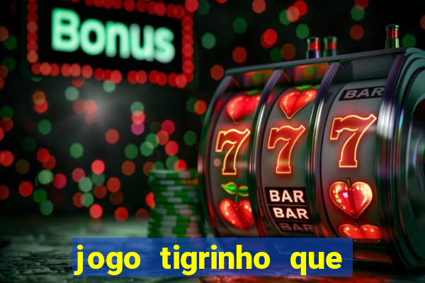 jogo tigrinho que da bonus no cadastro